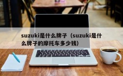 suzuki是什么牌子（suzuki是什么牌子的摩托车多少钱）
